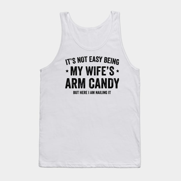 It's Not Easy Being My Wife's Arm Candy but here i am nailing it Tank Top by Frogx